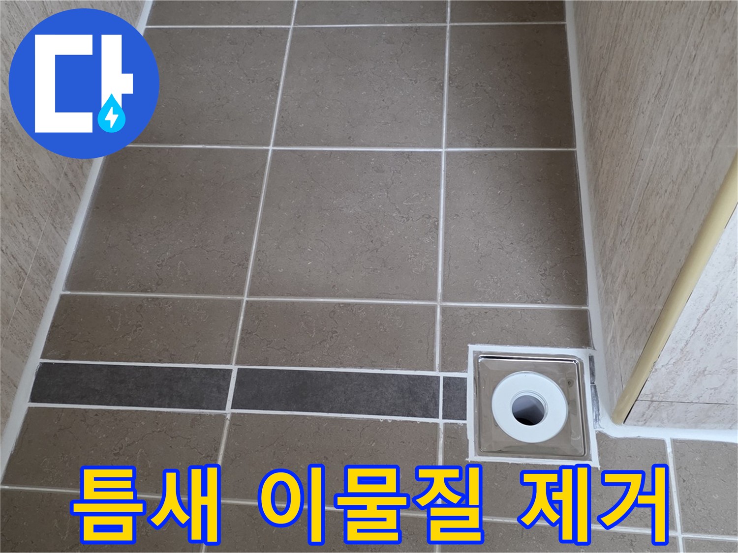 배수구 주변 타일 틈새 - 이물질 제거 후 시공