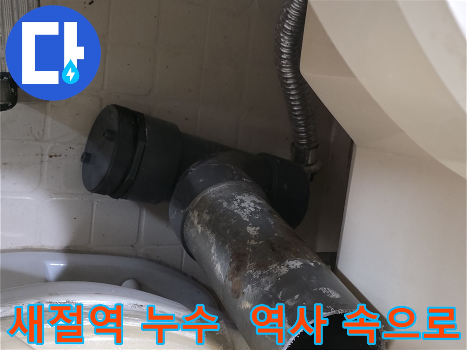 새절역 변기 누수 - 낡은 배관 역사 속으로 새 배관 교체 준비
