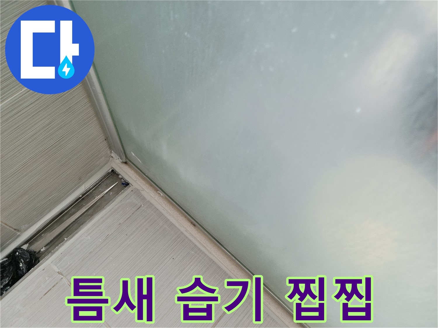 샤워부스 누수 - 틈새 물 - 습기 찝찝