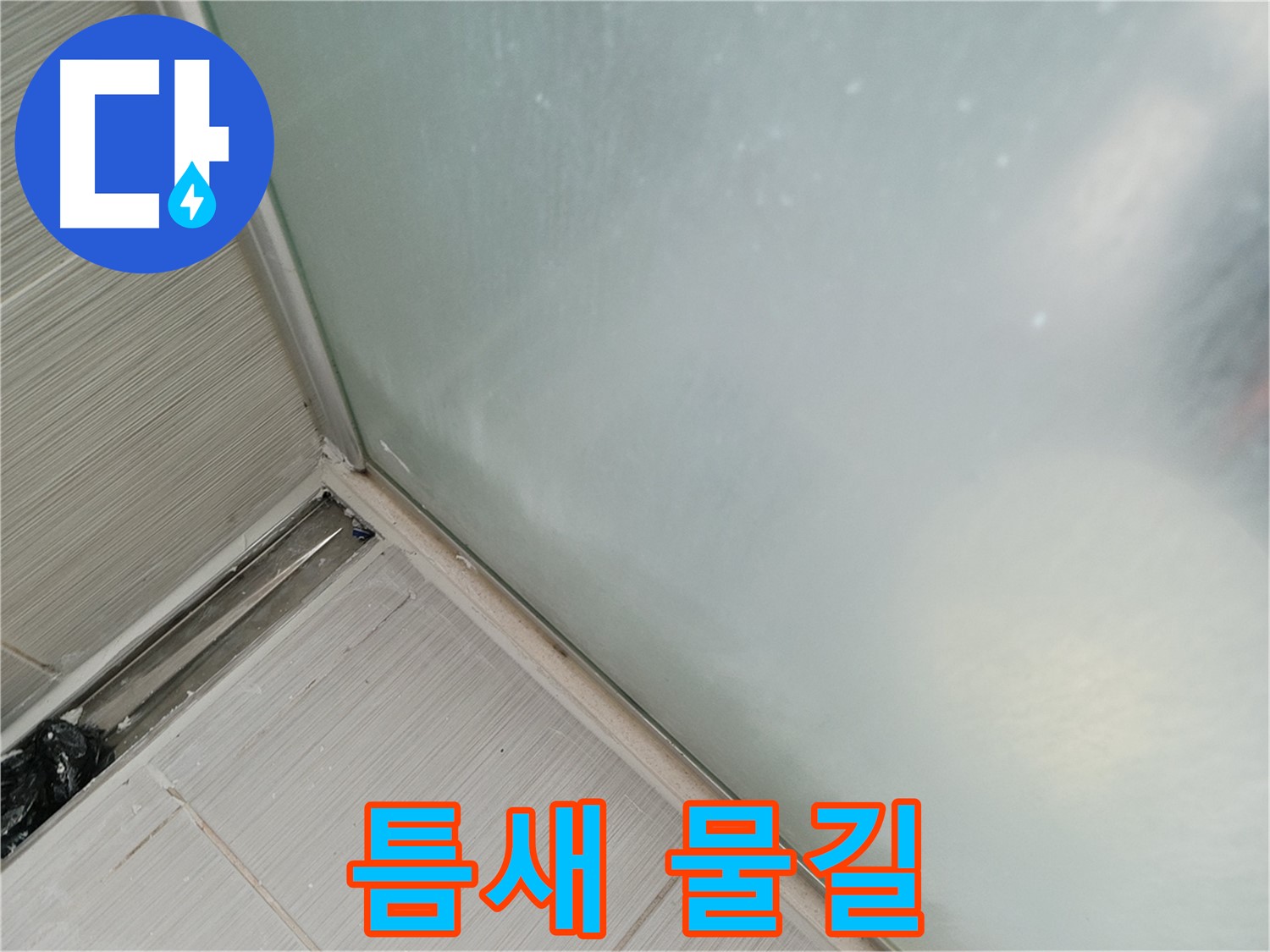 샤워부스 누수 - 틈새 물길 - 누수 직행